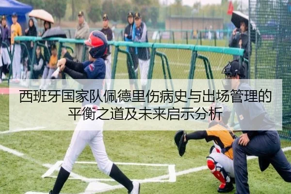 西班牙国家队佩德里伤病史与出场管理的平衡之道及未来启示分析
